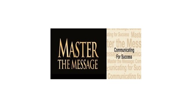 Master the Message: Communicating for Success Master the Message: Communicating for Success