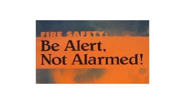 Fire Safety: Be Alert, Not Alarmed! Fire Safety: Be Alert, Not Alarmed!