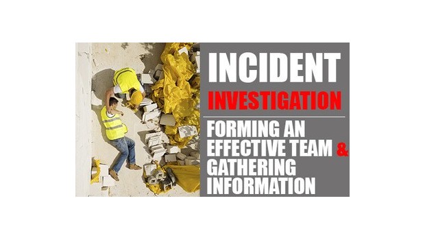 Incident Investigation: Forming an Effective Team & Gathering Information