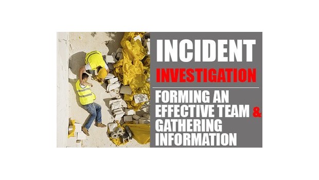 Incident Investigation: Forming an Effective Team & Gathering Information Incident Investigation: Forming an Effective Team & Gathering Information