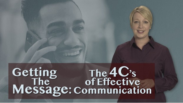 Getting the Message: The 4 C’s of Effective Communication Getting the Message: The 4 C’s of Effective Communication