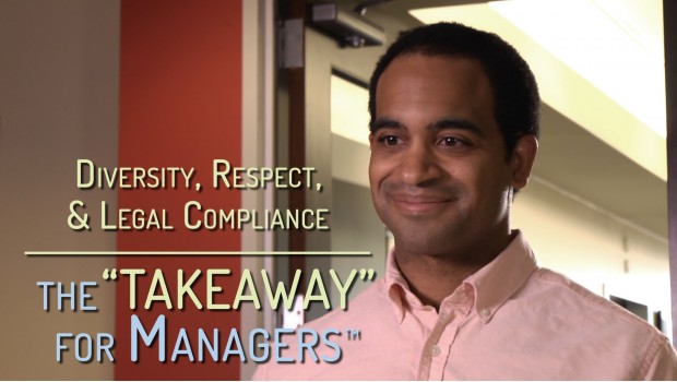 Diversity, Respect, & Legal Compliance — the "TAKEAWAY" for Managers Diversity, Respect, & Legal Compliance — the "TAKEAWAY" for Managers